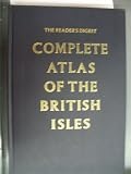 The Readers Digest Complete Atlas of the British Isles: Including Great Britain, England, Wales, and Scotland, with the Orkney and Shetland Islands, Northern Ireland, the ... Isle of Man, and the Republic of Ireland