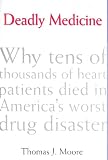 DEADLY MEDICINE: WHY TENS OF THOUSANDS OF HEART PATIENTS DIED IN AMERICAS WORST DRUG DISASTER