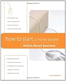 How to Start a Home-Based Online Retail Business (Home-Based Business Series)