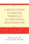 A Revolution in Health through Nutritional Biochemistry