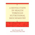 A Revolution in Health through Nutritional Biochemistry by John Neustadt and Steve Pieczenik
