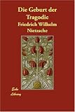 Die Geburt Der Tragdie - Friedrich Wilhelm Nietzsche