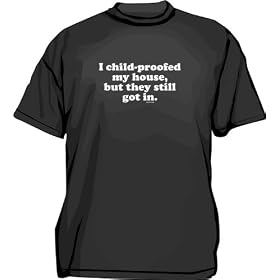 I child proofed my house, but they still got in Men's tee Shirt in 12 colors Small thru 6XL