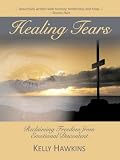 Healing Tears: Reclaiming Freedom from Emotional Discontent