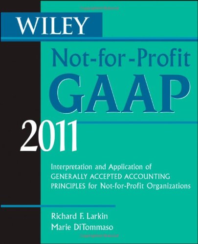 Wiley Not-for-Profit GAAP 2011: Interpretation and Application of Generally Accepted Accounting Principles (Wiley Not-For-Profit GAAP: Interpretation ... of GenerallyAccepted Accounting Principles) Wiley Not-for-Profit GAAP 2011: Interpretation and Application of Generally Accepted Accounting Principles (Wiley Not-For-Profit GAAP: Interpretation ... of GenerallyAccepted Accounting Principles)