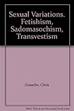Sexual variations : fetishism, sado-masochism and transvestism