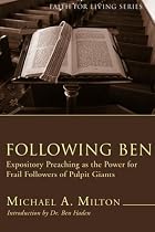 Following Ben: Expository Preaching as the Power for Frail Followers of Pulpit Giants (Faith for Living)