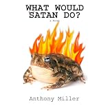 What Would Satan Do? ~ Anthony Miller