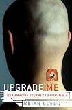 Upgrade Me: Our Amazing Journey to Human 2.0