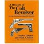A History of The Colt Revolver and the Other Arms Made by Colt's Patent Fire Arms Manufacturing Company from 1836 to 1940