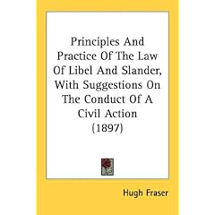 Principles And Practice Of The Law Of Libel And Slander, With Suggestions On The Conduct Of A Civil Action (1897)