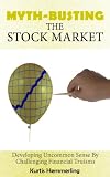 Myth-Busting The Stock Market: Developing Uncommon Sense By Challenging Financial Truisms