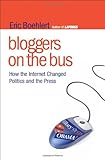 Bloggers on the Bus: How the Internet Changed Politics and the Press