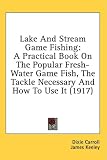 Used : Lake and Stream Game Fishing: A Practical Book on the Popular Fresh-Water Game Fish, the Tackle Necessary and How to Use It (1917)