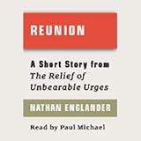 Reunion: A Short Story from For the Relief of Unbearable Urges 