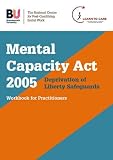 Mental Capacity Act 2005 : deprivation of liberty safeguards : workbook for practitioners = Mental Capacity Act 2005 : workbook for practitioners