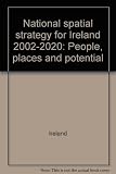 National spatial strategy for Ireland 2002-2020 : people, places and potential