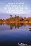 ISBN: 0615157009 - Become a Virtual Assistant NOW!: You Can Easily Start Your Own Virtual Assistant Business at Home