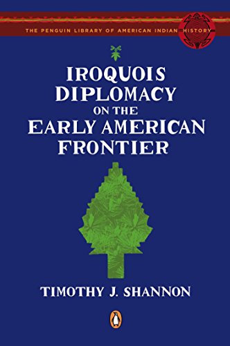 Iroquois Diplomacy on the Early American Frontier (The Penguin Library of American Indian History)