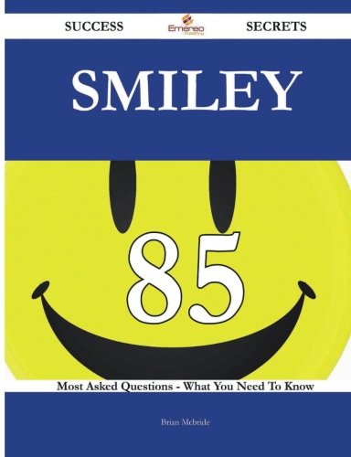 Smiley 85 Success Secrets - 85 Most Asked Questions On Smiley - What You Need To Know