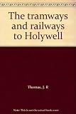 The tramways and railways to Holywell