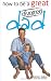 How to Be a Great Divorced Dad: Dads Can Be Great Mothers Too If They Have to