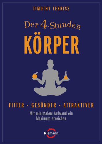 Der 4-Stunden-Körper: Fitter - gesünder - attraktiver - Mit minimalem Aufwand ein Maximum erreichen (German Edition) Book Image