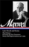 William Maxwell: Later Novels and Stories: The Château / So Long, See You Tomorrow (Library of America #184)