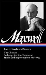 William Maxwell: Later Novels and Stories: The Château / So Long, See You Tomorrow (Library of America #184)