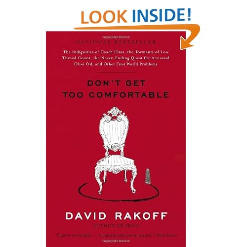 Don't Get Too Comfortable: The Indignities of Coach Class, The Torments of Low Thread Count, The Never- Ending Quest for Artisanal Olive Oil, and Other First World Problems