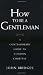 How to Be a Gentleman: A Contemporary Guide to Common Courtesy