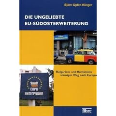 Die ungeliebte EU-S�dosterweiterung: Bulgariens und Rum�niens steiniger Weg nach Europa