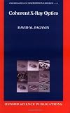 Coherent X-Ray Optics (Oxford Series on Synchrotron Radiation)