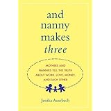 and nanny makes three mothers and nannies tell the truth about work love money and each other