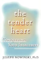 The Tender Heart: Conquering Your Insecurity By Joseph Nowinski