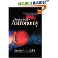 Taking Back Astronomy: The Heavens Declare Creation by Jason Lisle