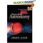 Taking Back Astronomy: The Heavens Declare Creation by  Jason Lisle
