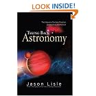 Click here to buy Taking Back Astronomy: The Heavens Declare Creation by  Jason Lisle.