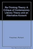 Re-thinking Theory : Critique of Contemporary Literary Theory and an Alternative Account