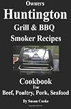 Huntington Grill & BBQ Smoker Recipes Cookbook: For Beef, Poultry, Pork & Seafood (Volume 1)