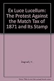 Ex luce lucellum : the protest against the match tax of 1871 and its stamp