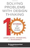 Solving Problems with Design Thinking: Ten Stories of What Works (Columbia Business School Publishing)