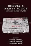 History and Health Policy in the United States: Putting the Past Back in (Crirtical Issues in Health and Medicine)