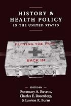 History and Health Policy in the United States: Putting the Past Back In (Crirtical Issues in Health and Medicine)