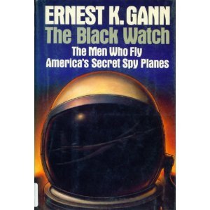 Black Watch: The Men Who Fly America's Secret Spy Planes Ernest Kellogg Gann