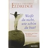 Weisst du nicht, wie sch�n du bist? Was passiert, wenn Frauen das Geheimnis ihres Herzens entdeckenvon "John Eldredge"