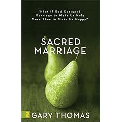 Sacred Marriage: What If God Designed Marriage to Make Us Holy More Than to Make Us Happy? [SACRED MARRIAGE]