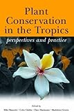 Plant conservation in the tropics : perspectives and practice
