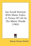 Jay Gould Harmon with Maine Folks: A Picture of Life in the Maine Woods (1905)