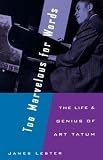 Too Marvelous for Words: The Life and Genius of Art Tatum